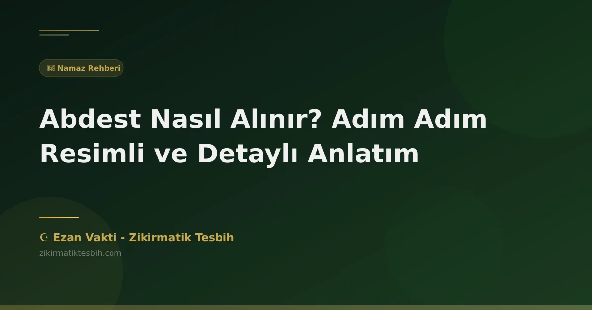 Abdest Nasıl Alınır? Adım Adım Resimli ve Detaylı Anlatım
