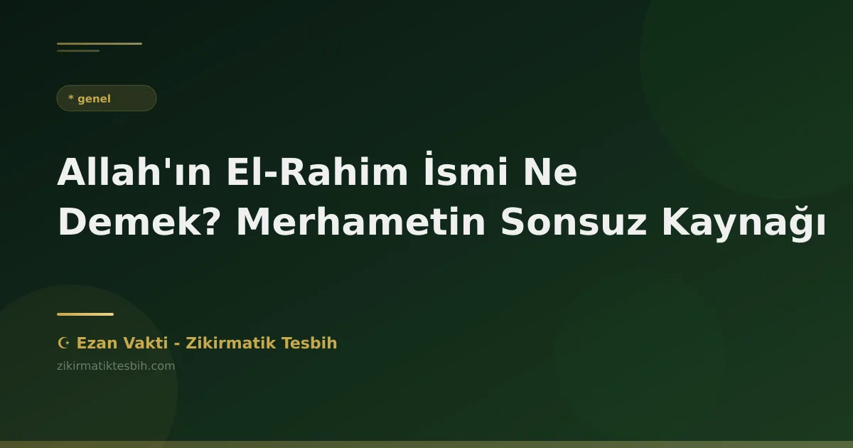 Allah'ın El-Rahim İsmi Ne Demek? Merhametin Sonsuz Kaynağı