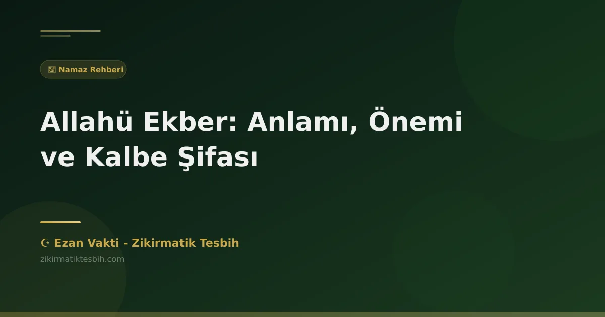 Allahü Ekber: Anlamı, Önemi ve Kalbe Şifası