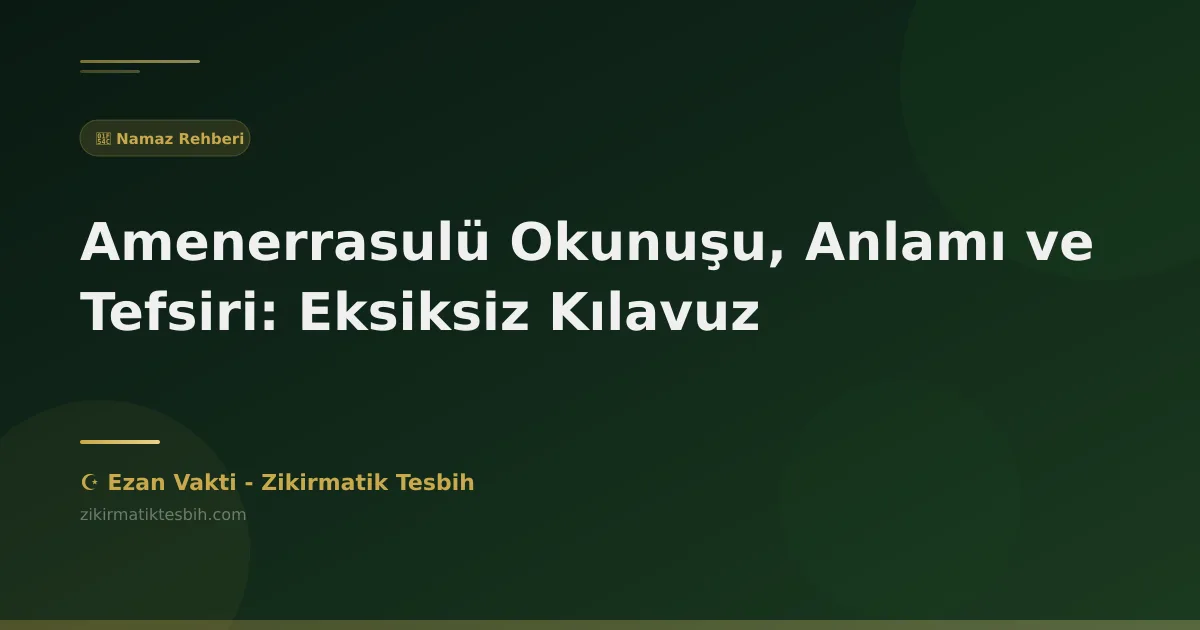 Amenerrasulü Okunuşu, Anlamı ve Tefsiri: Eksiksiz Kılavuz