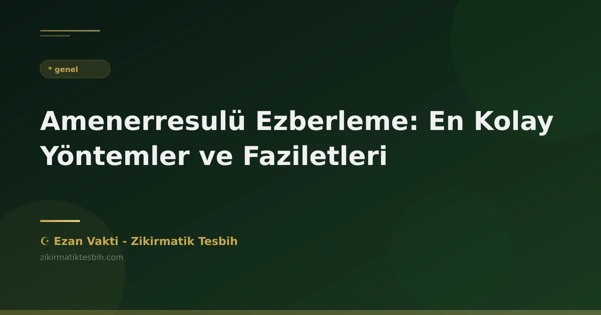 Amenerresulü Ezberleme: En Kolay Yöntemler ve Faziletleri