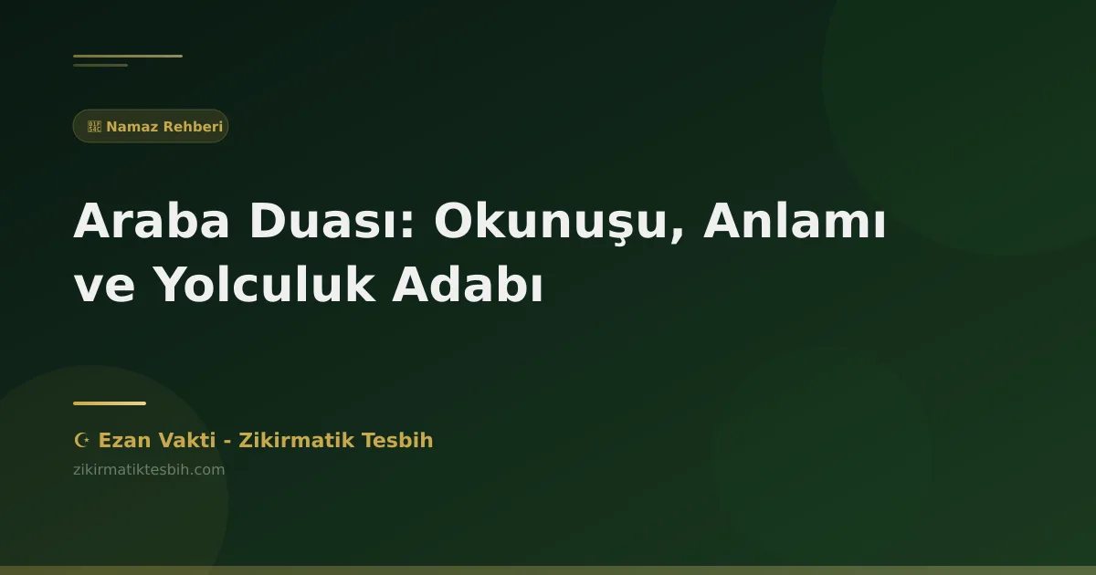 Araba Duası: Okunuşu, Anlamı ve Yolculuk Adabı