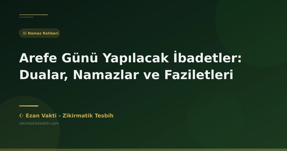Arefe Günü Yapılacak İbadetler: Dualar, Namazlar ve Faziletleri