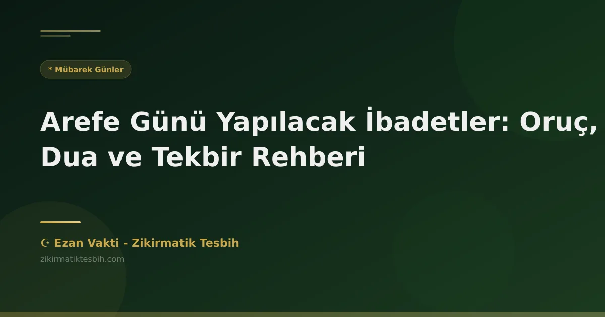 Arefe Günü Yapılacak İbadetler: Oruç, Dua ve Tekbir Rehberi