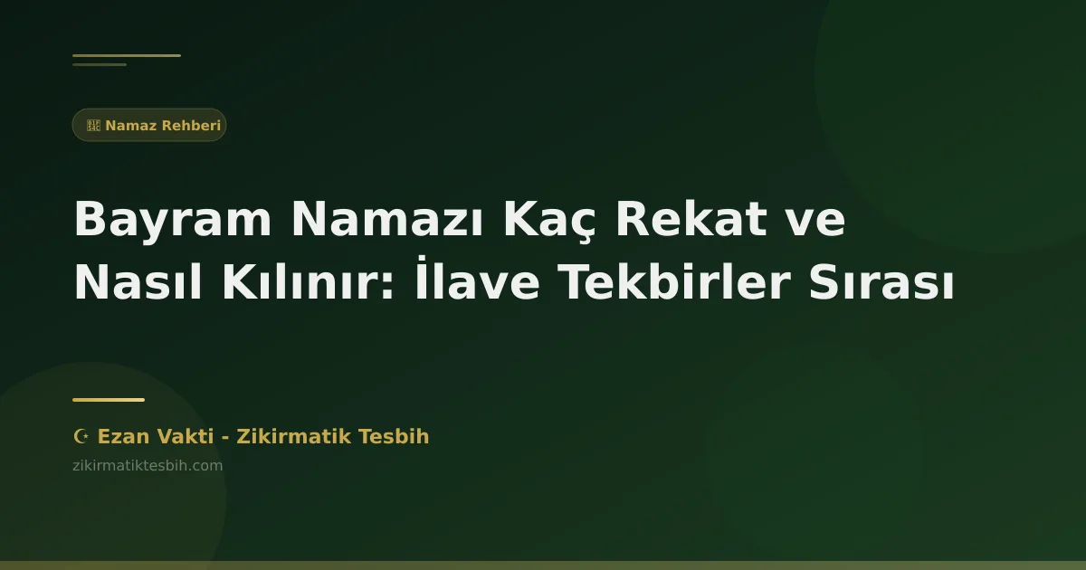 Bayram Namazı Kaç Rekat ve Nasıl Kılınır: İlave Tekbirler Sırası