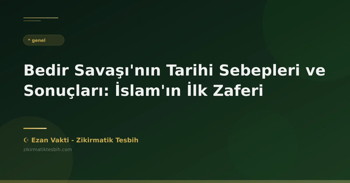 Bedir Savaşı'nın Tarihi Sebepleri ve Sonuçları: İslam'ın İlk Zaferi