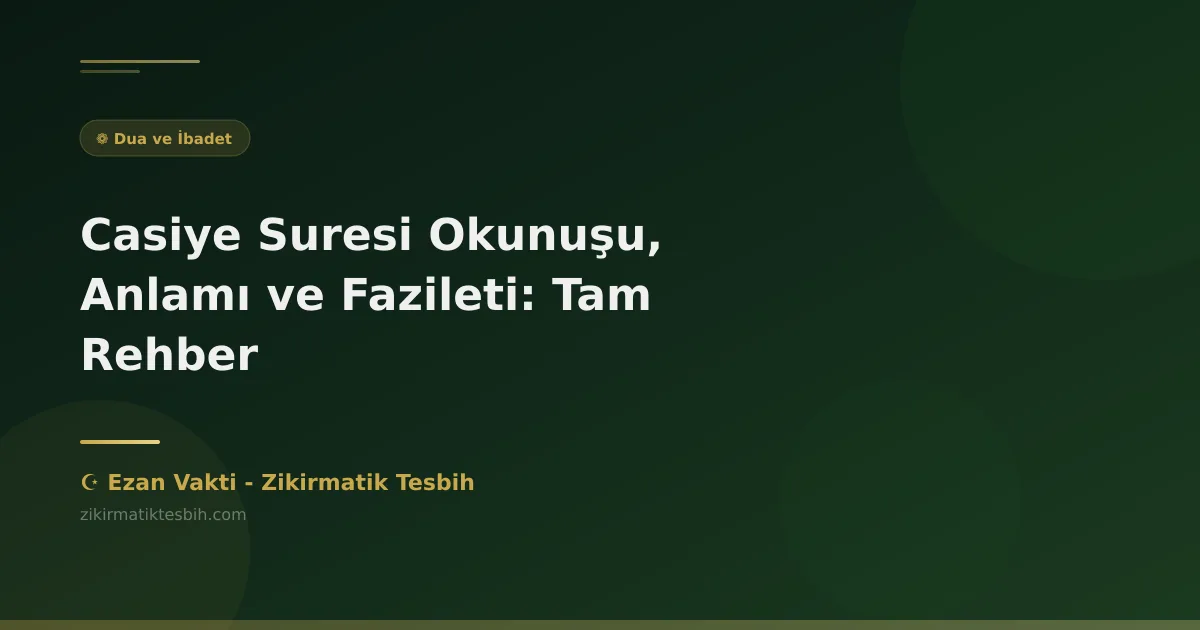 Casiye Suresi Okunuşu, Anlamı ve Fazileti: Tam Rehber