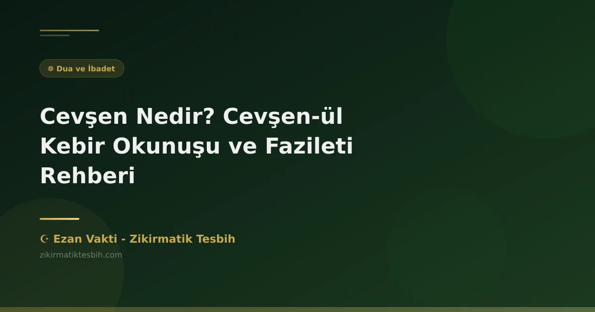 Cevşen Nedir? Cevşen-ül Kebir Okunuşu ve Fazileti Rehberi