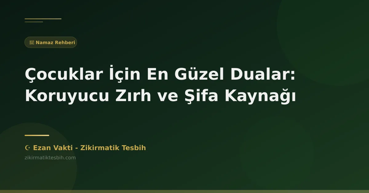 Çocuklar İçin En Güzel Dualar: Koruyucu Zırh ve Şifa Kaynağı