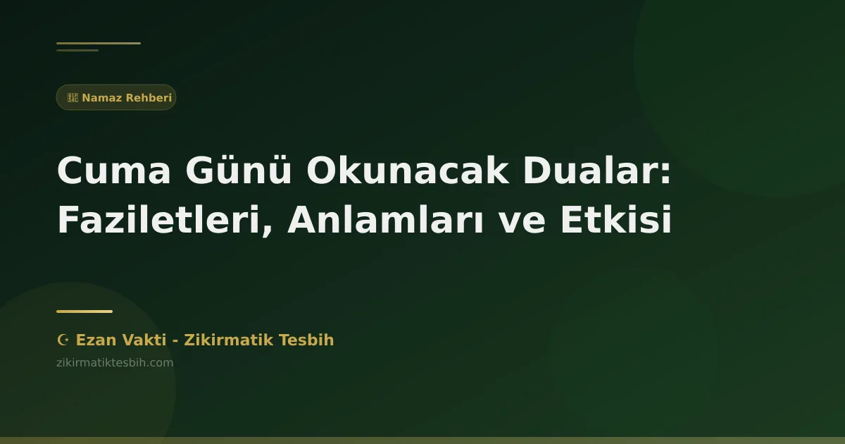 Cuma Günü Okunacak Dualar: Faziletleri, Anlamları ve Etkisi