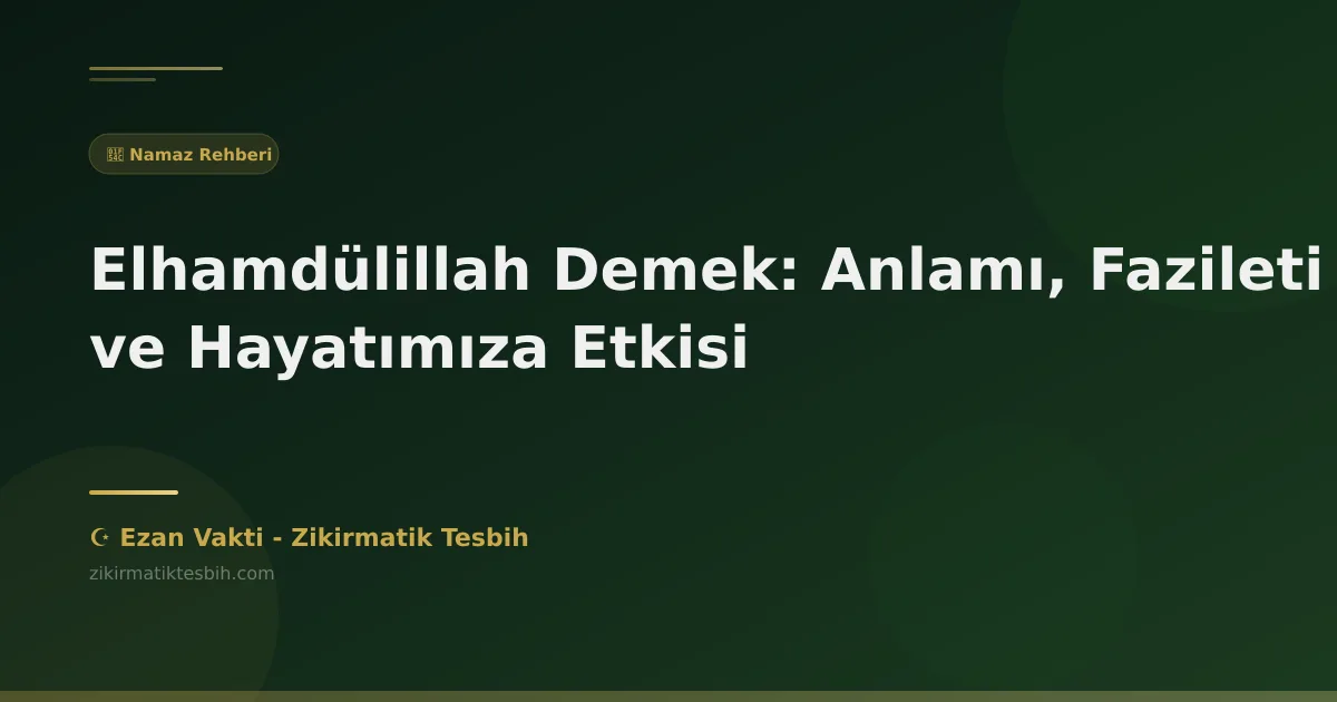 Elhamdülillah Demek: Anlamı, Fazileti ve Hayatımıza Etkisi