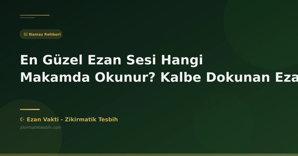En Güzel Ezan Sesi Hangi Makamda Okunur? Kalbe Dokunan Ezanlar