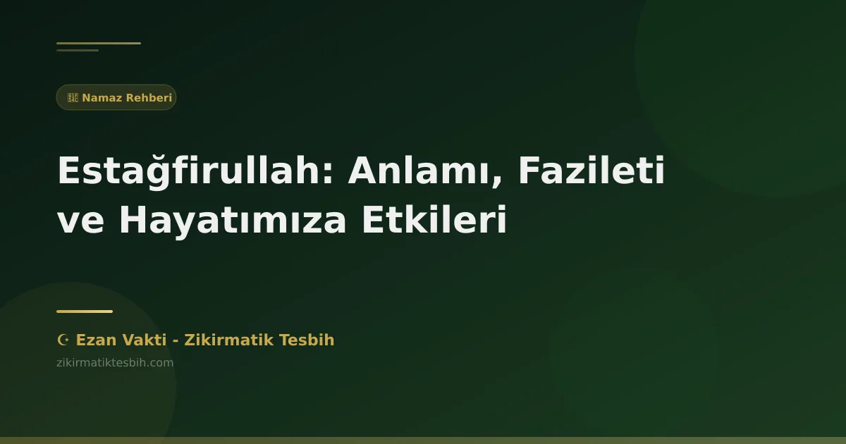 Estağfirullah: Anlamı, Fazileti ve Hayatımıza Etkileri