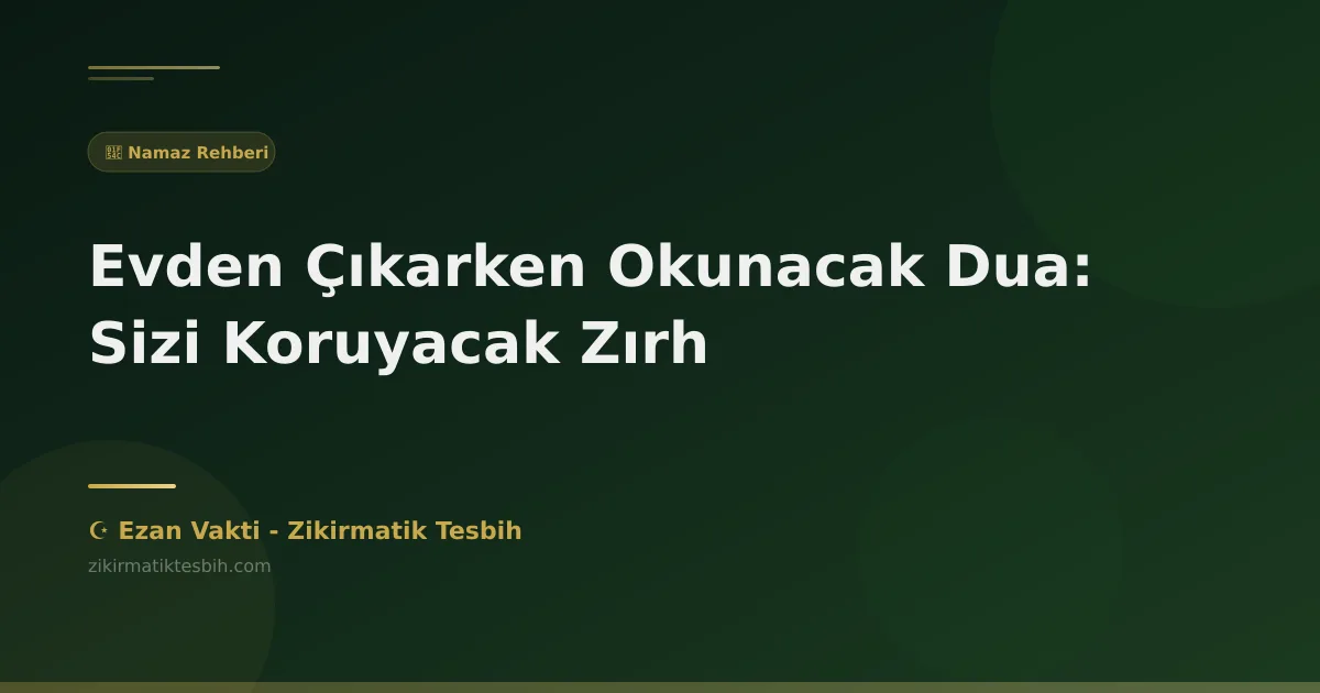 Evden Çıkarken Okunacak Dua: Sizi Koruyacak Zırh
