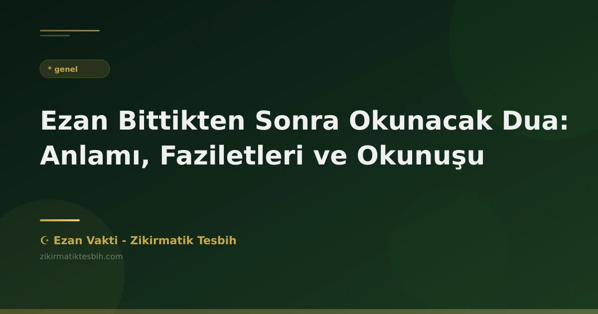 Ezan Bittikten Sonra Okunacak Dua: Anlamı, Faziletleri ve Okunuşu