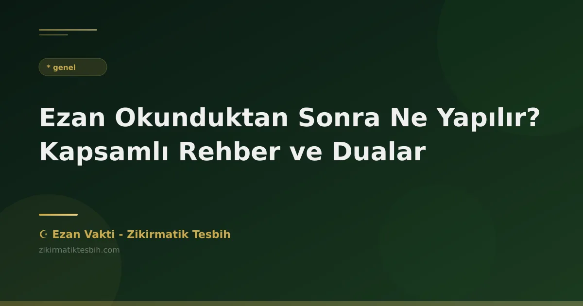 Ezan Okunduktan Sonra Ne Yapılır? Kapsamlı Rehber ve Dualar