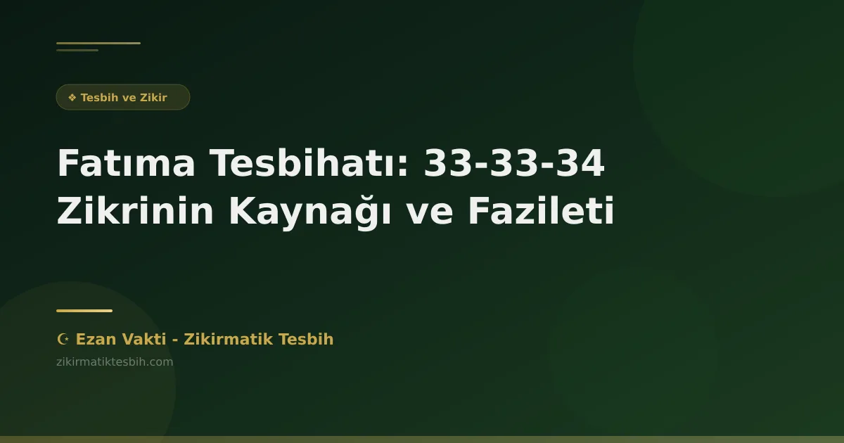 Fatıma Tesbihatı: 33-33-34 Zikrinin Kaynağı ve Fazileti