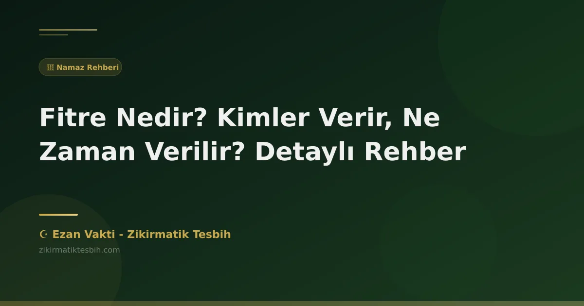 Fitre Nedir? Kimler Verir, Ne Zaman Verilir? Detaylı Rehber