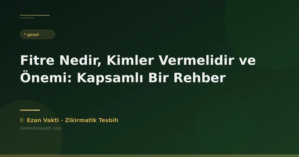Fitre Nedir, Kimler Vermelidir ve Önemi: Kapsamlı Bir Rehber