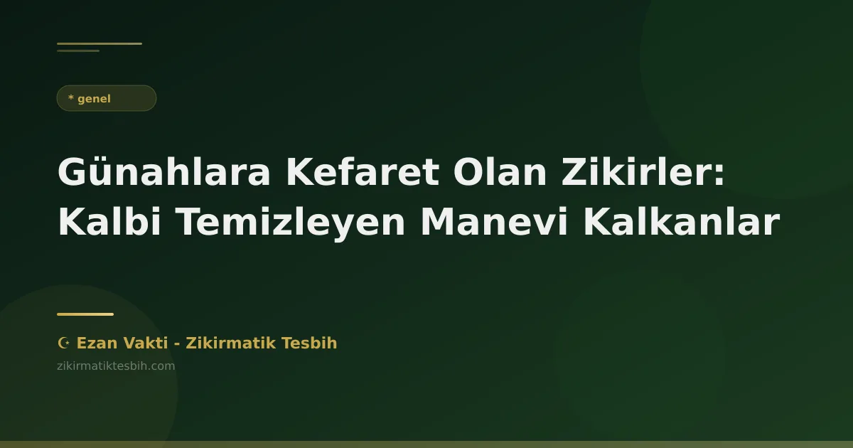 Günahlara Kefaret Olan Zikirler: Kalbi Temizleyen Manevi Kalkanlar
