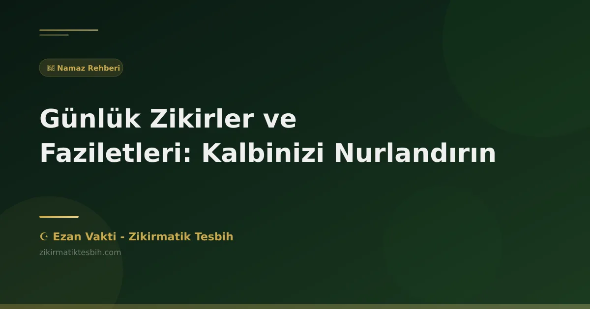 Günlük Zikirler ve Faziletleri: Kalbinizi Nurlandırın