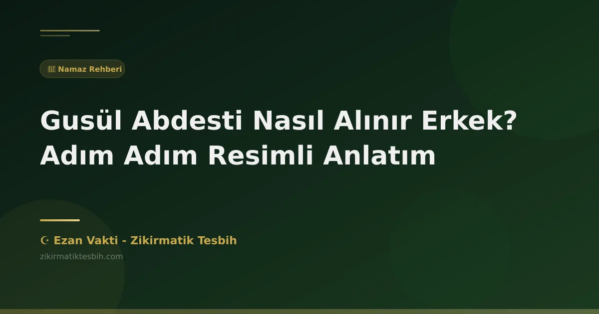 Gusül Abdesti Nasıl Alınır Erkek? Adım Adım Resimli Anlatım