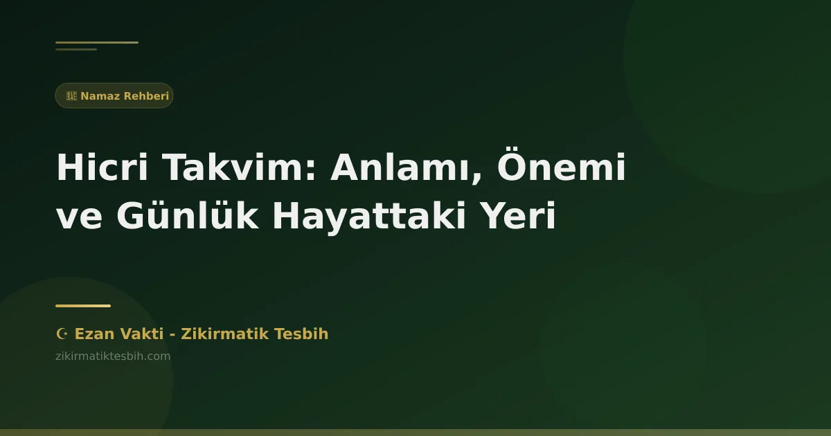 Hicri Takvim: Anlamı, Önemi ve Günlük Hayattaki Yeri
