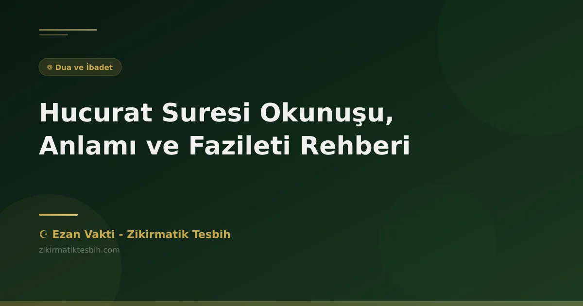 Hucurat Suresi Okunuşu, Anlamı ve Fazileti Rehberi