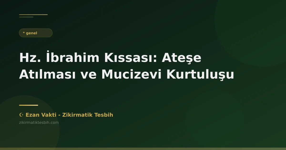 Hz. İbrahim Kıssası: Ateşe Atılması ve Mucizevi Kurtuluşu