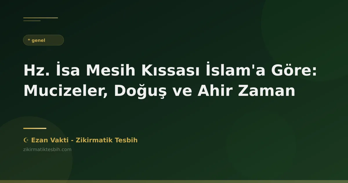 Hz. İsa Mesih Kıssası İslam'a Göre: Mucizeler, Doğuş ve Ahir Zaman