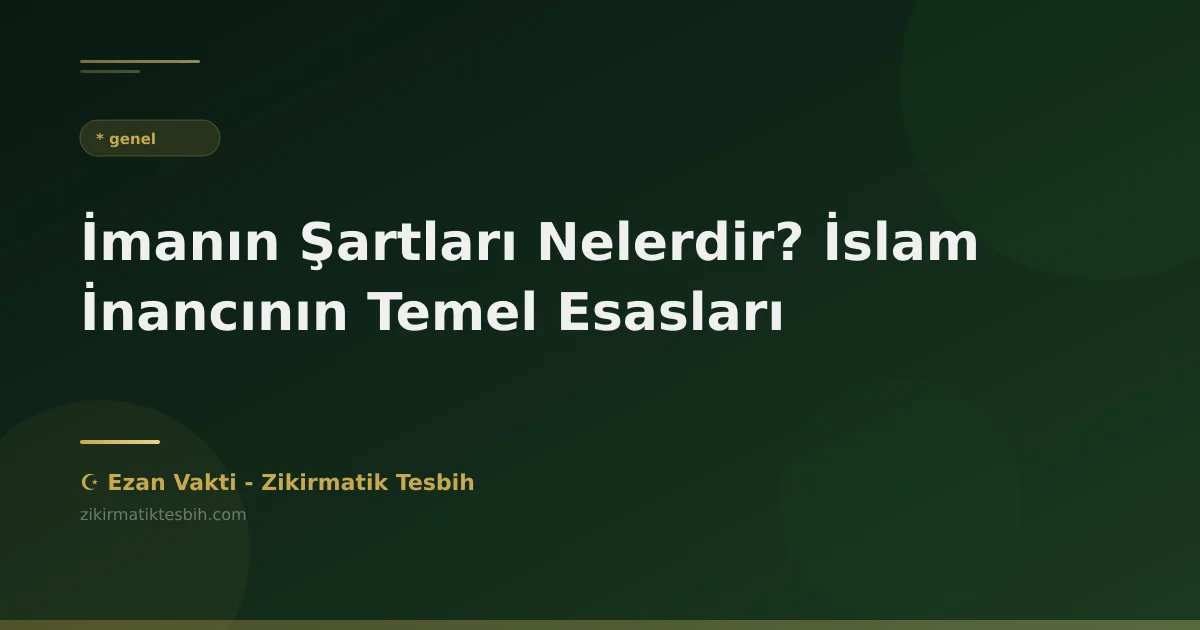 İmanın Şartları Nelerdir? İslam İnancının Temel Esasları