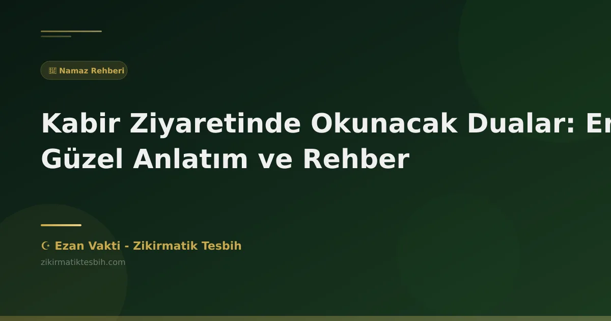 Kabir Ziyaretinde Okunacak Dualar: En Güzel Anlatım ve Rehber