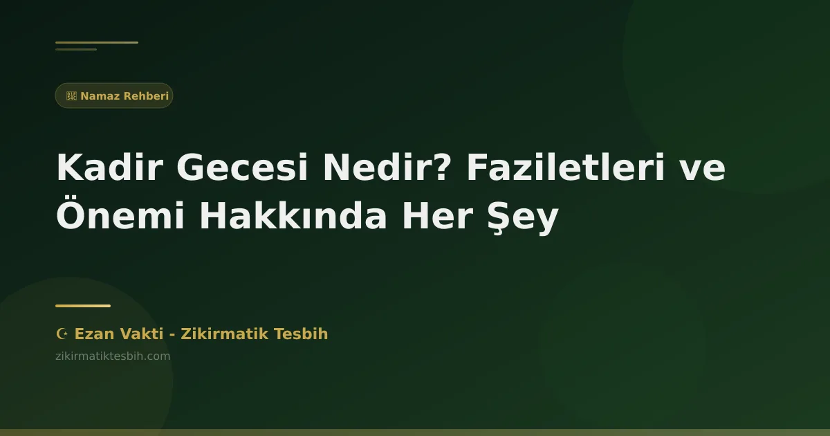 Kadir Gecesi Nedir? Faziletleri ve Önemi Hakkında Her Şey