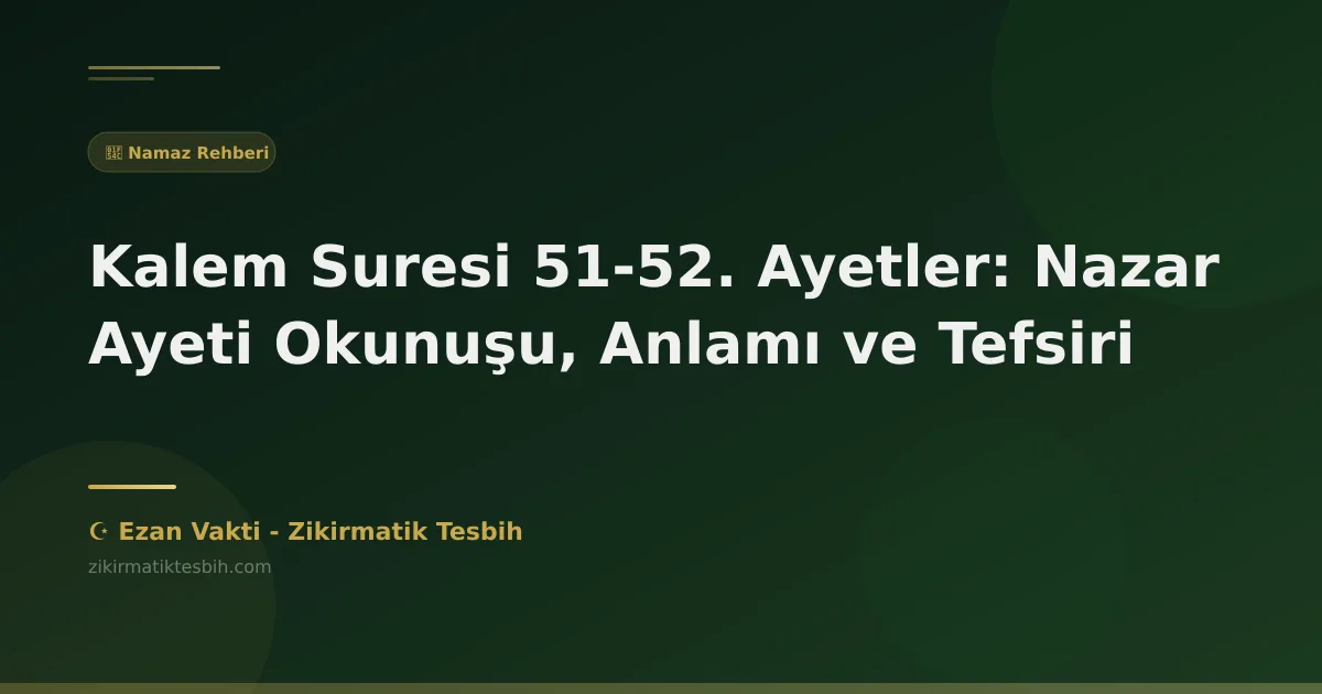 Kalem Suresi 51-52. Ayetler: Nazar Ayeti Okunuşu, Anlamı ve Tefsiri