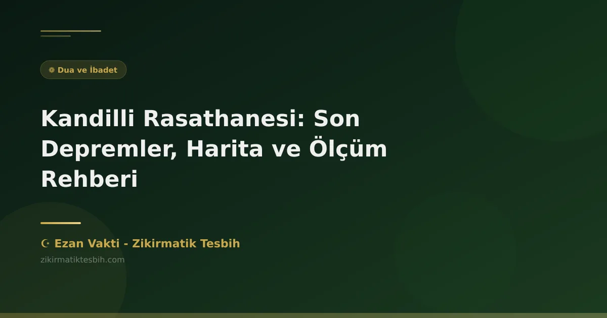 Kandilli Rasathanesi: Son Depremler, Harita ve Ölçüm Rehberi