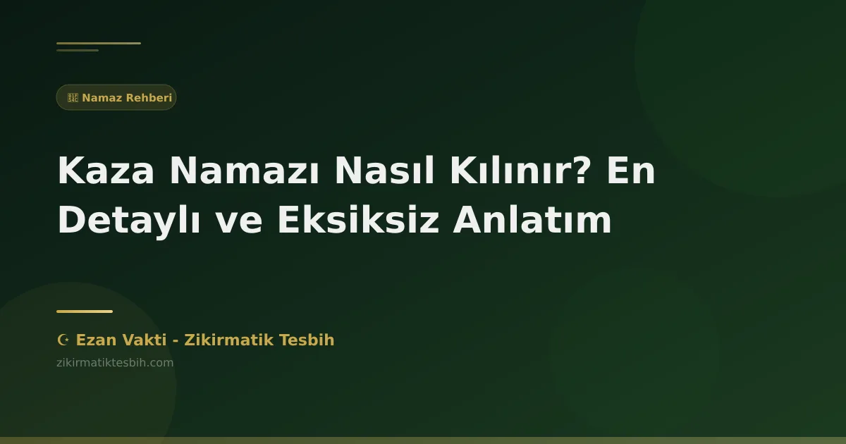 Kaza Namazı Nasıl Kılınır? En Detaylı ve Eksiksiz Anlatım