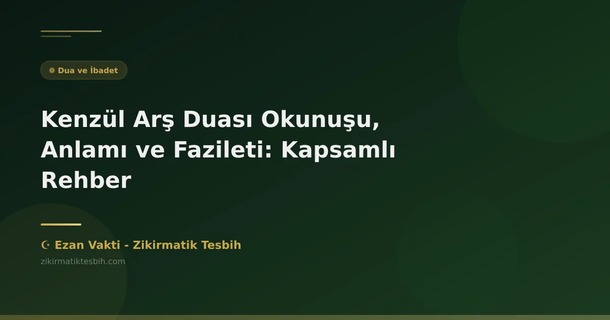 Kenzül Arş Duası Okunuşu, Anlamı ve Fazileti: Kapsamlı Rehber