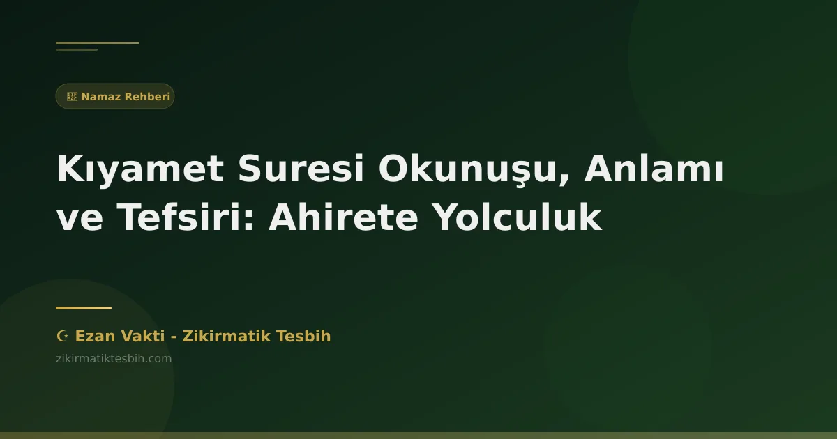 Kıyamet Suresi Okunuşu, Anlamı ve Tefsiri: Ahirete Yolculuk