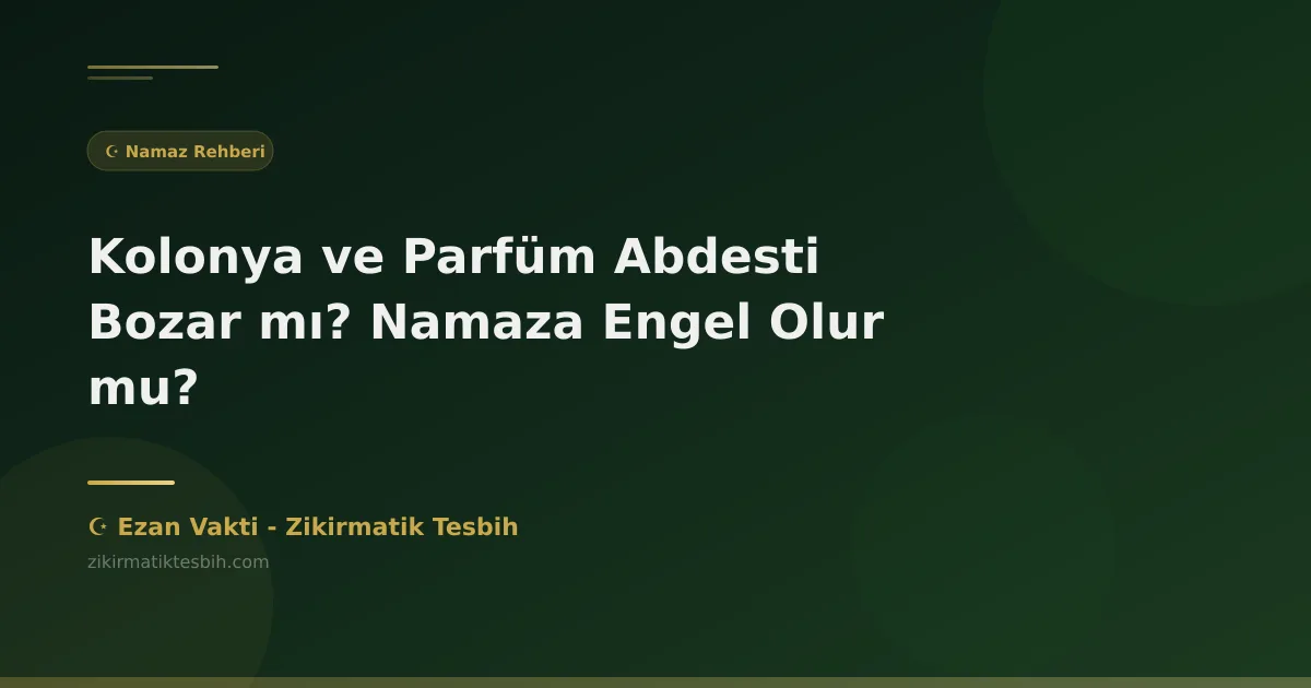 Kolonya ve Parfüm Abdesti Bozar mı? Namaza Engel Olur mu?