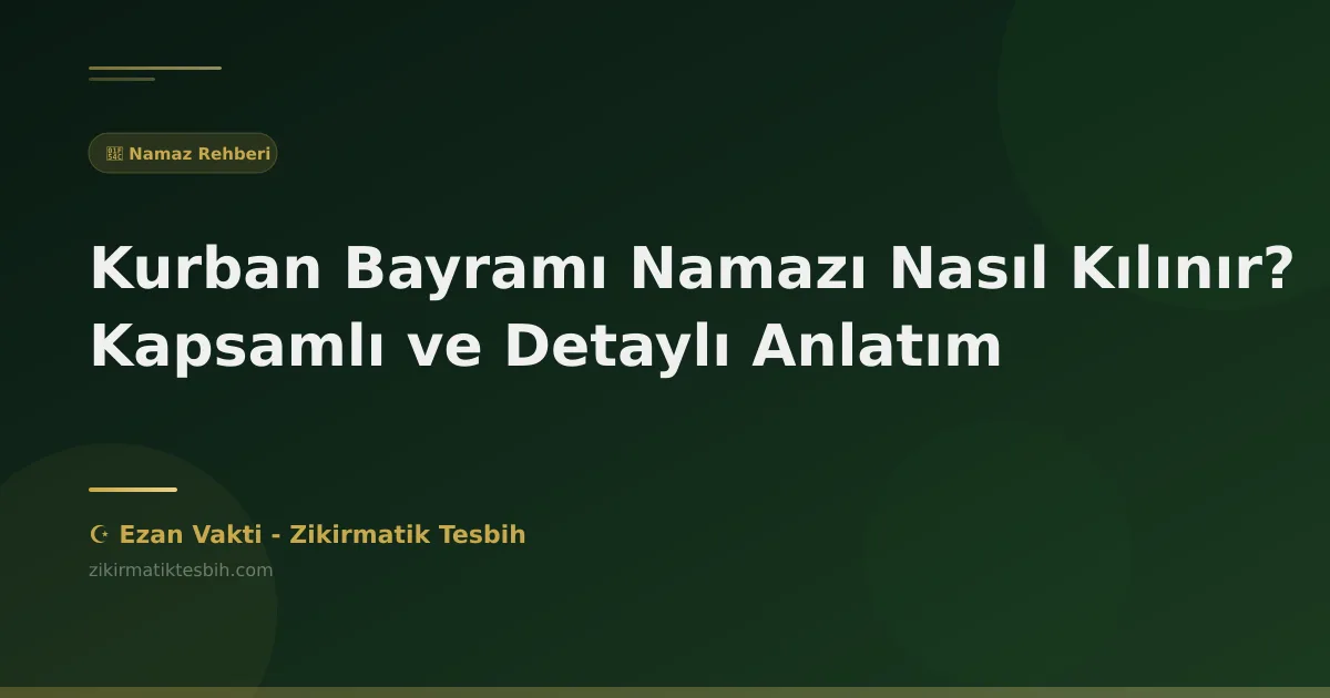 Kurban Bayramı Namazı Nasıl Kılınır? Kapsamlı ve Detaylı Anlatım