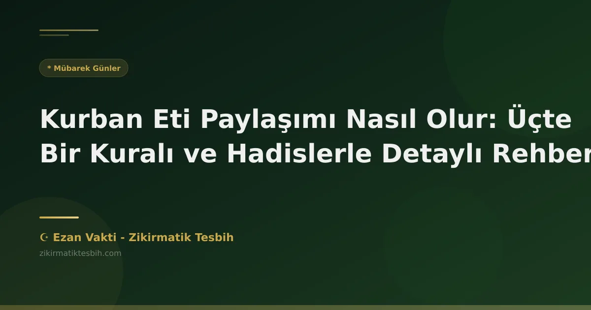 Kurban Eti Paylaşımı Nasıl Olur: Üçte Bir Kuralı ve Hadislerle Detaylı Rehber
