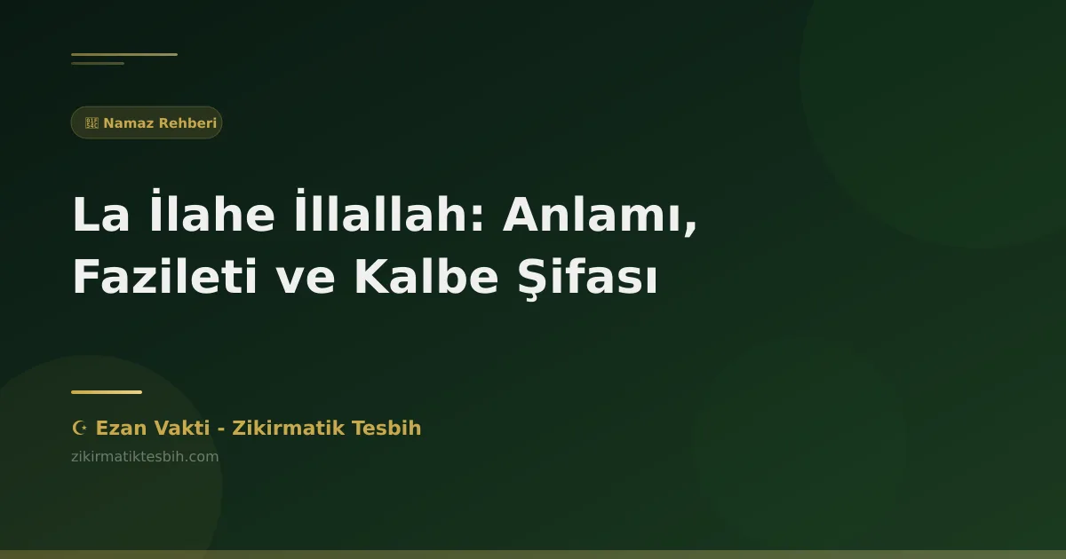La İlahe İllallah: Anlamı, Fazileti ve Kalbe Şifası
