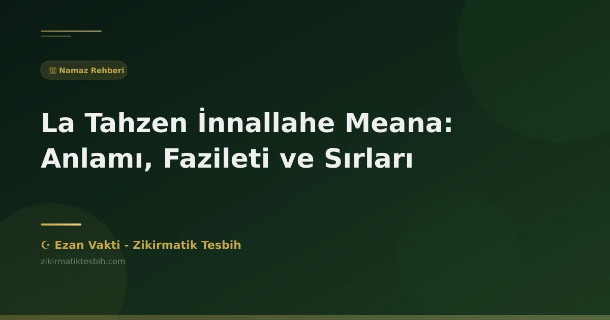 La Tahzen İnnallahe Meana: Anlamı, Fazileti ve Sırları