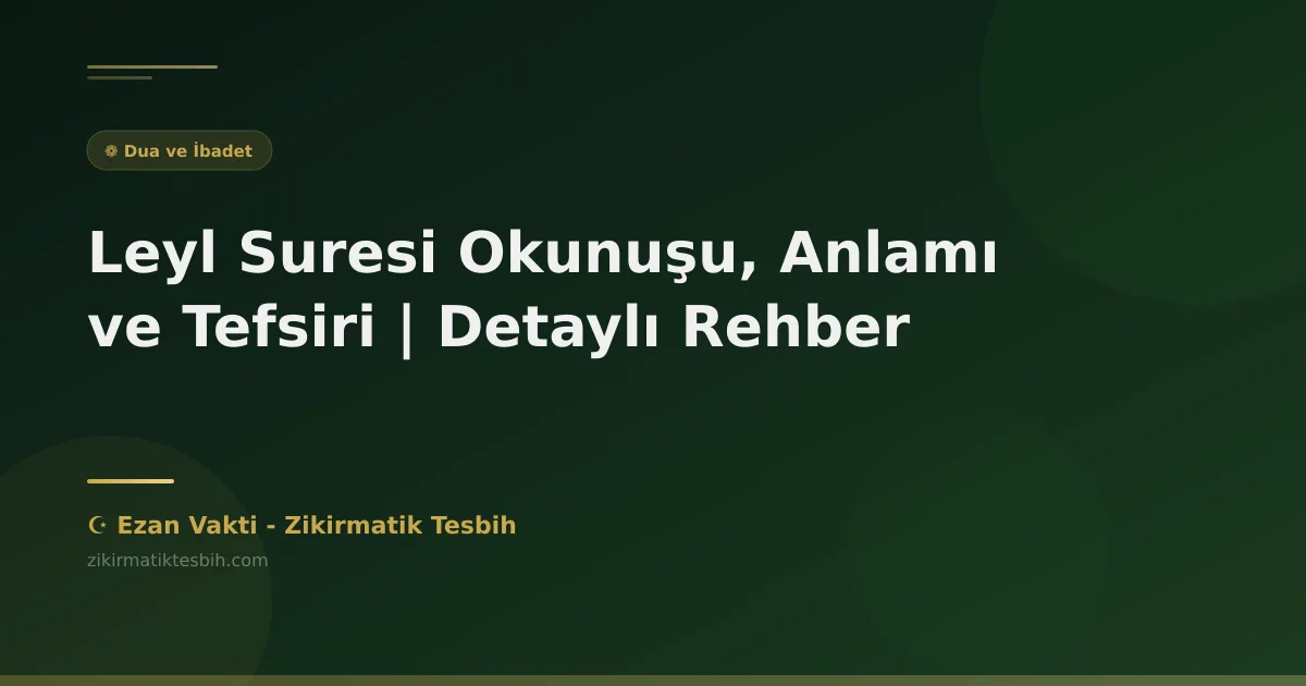 Leyl Suresi Okunuşu, Anlamı ve Tefsiri | Detaylı Rehber