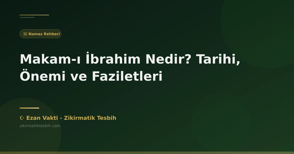 Makam-ı İbrahim Nedir? Tarihi, Önemi ve Faziletleri