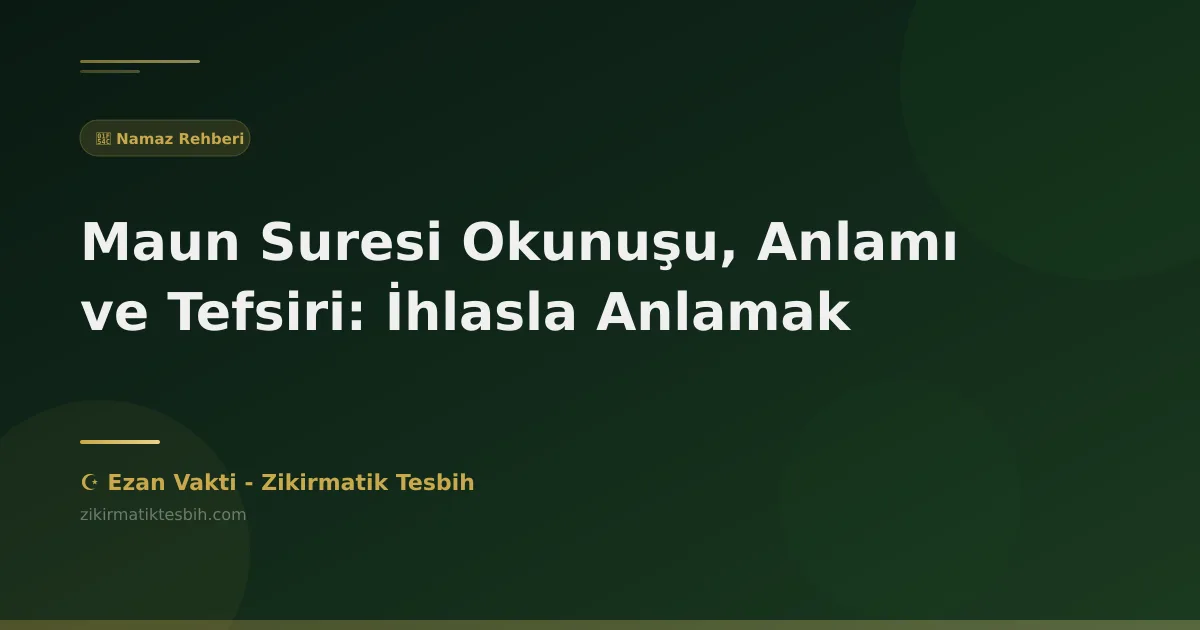Maun Suresi Okunuşu, Anlamı ve Tefsiri: İhlasla Anlamak