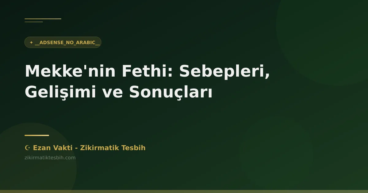 Mekke'nin Fethi: Sebepleri, Gelişimi ve Sonuçları