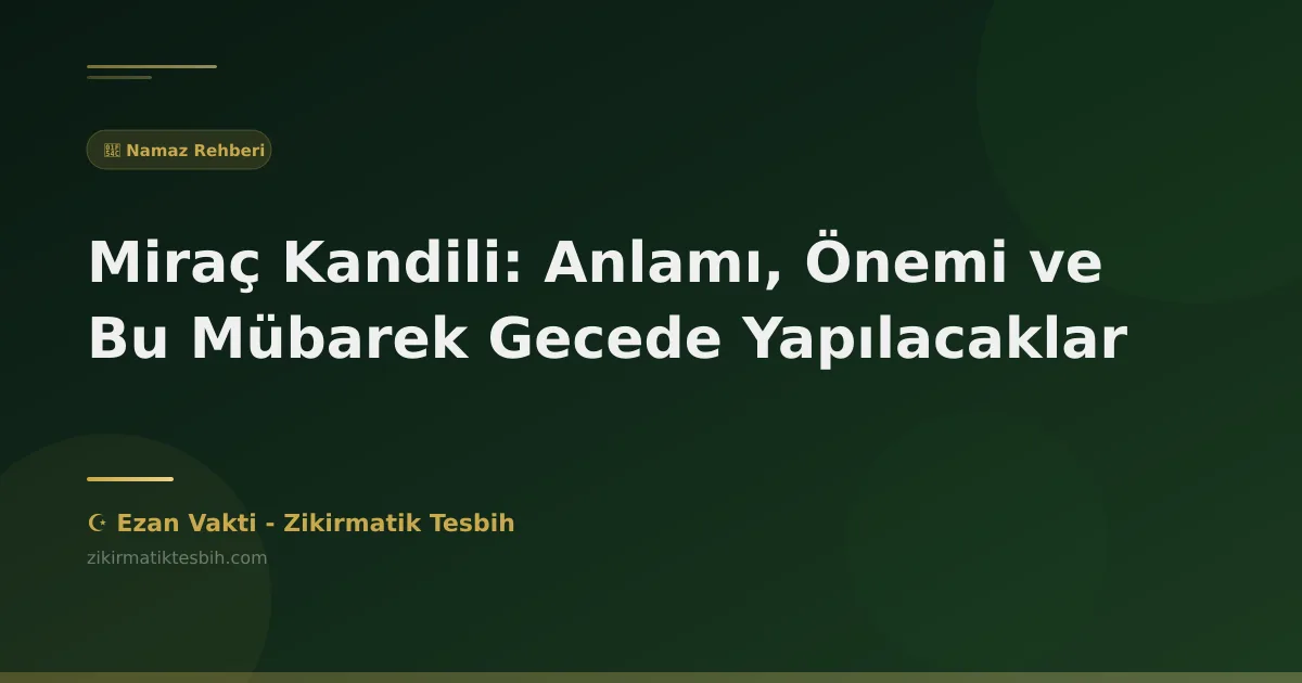 Miraç Kandili: Anlamı, Önemi ve Bu Mübarek Gecede Yapılacaklar