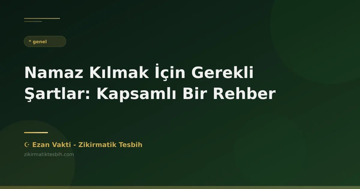 Namaz Kılmak İçin Gerekli Şartlar: Kapsamlı Bir Rehber