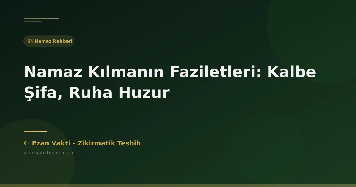 Namaz Kılmanın Faziletleri: Kalbe Şifa, Ruha Huzur